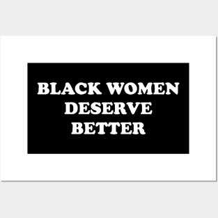 BLACK WOMEN DESERVE BETTER Posters and Art